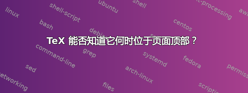 TeX 能否知道它何时位于页面顶部？