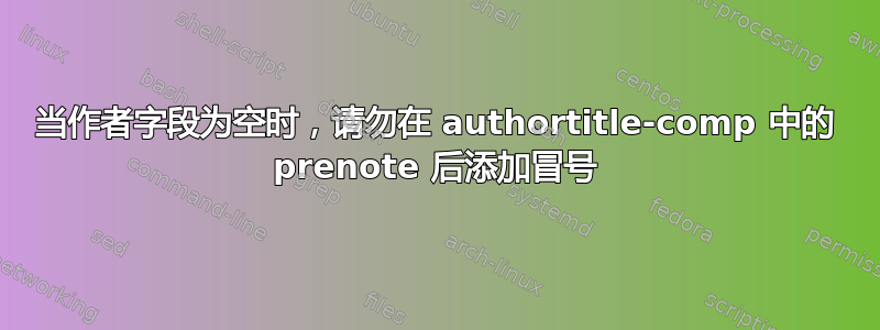 当作者字段为空时，请勿在 authortitle-comp 中的 prenote 后添加冒号