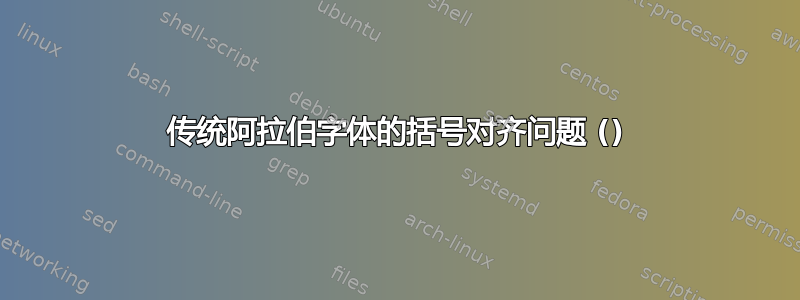 传统阿拉伯字体的括号对齐问题 ()