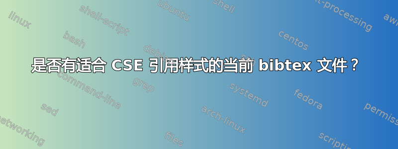 是否有适合 CSE 引用样式的当前 bibtex 文件？