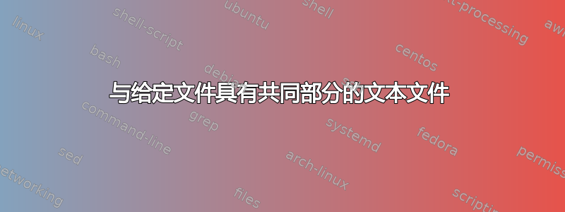 与给定文件具有共同部分的文本文件