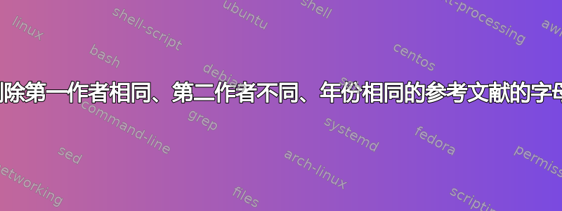 删除第一作者相同、第二作者不同、年份相同的参考文献的字母