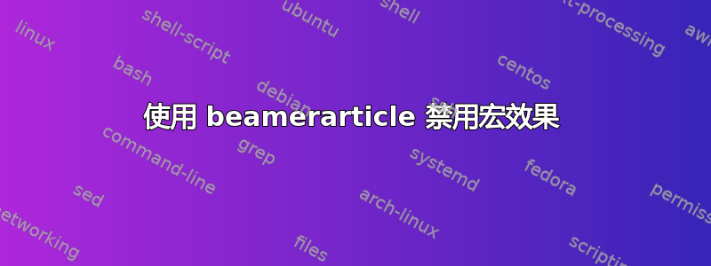 使用 beamerarticle 禁用宏效果