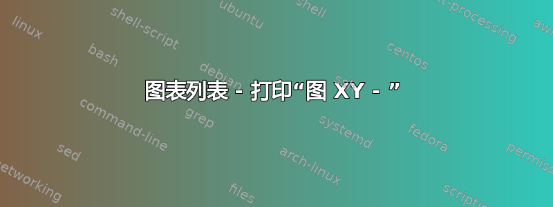 图表列表 - 打印“图 XY - ”