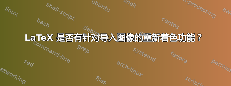 LaTeX 是否有针对导入图像的重新着色功能？