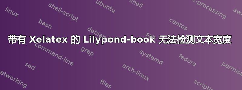 带有 Xelatex 的 Lilypond-book 无法检测文本宽度