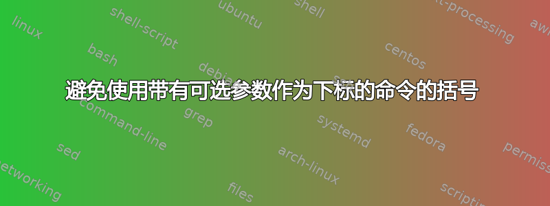 避免使用带有可选参数作为下标的命令的括号