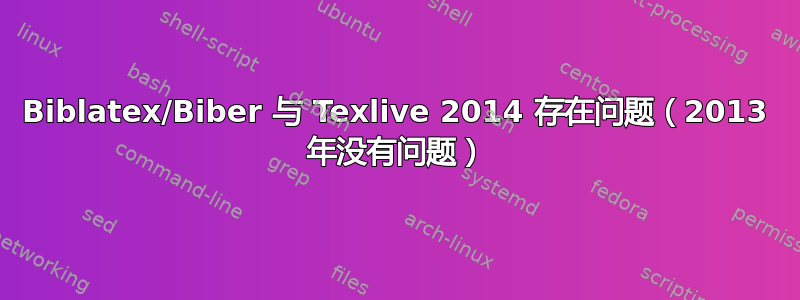 Biblatex/Biber 与 Texlive 2014 存在问题（2013 年没有问题）