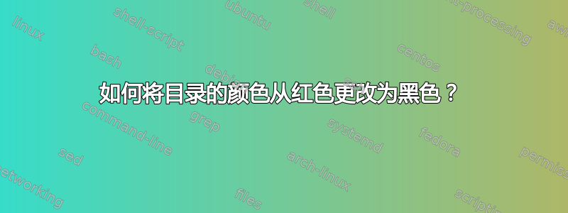 如何将目录的颜色从红色更改为黑色？