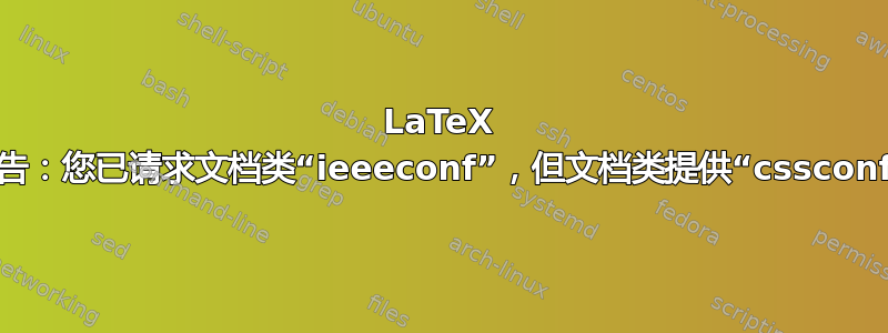 LaTeX 警告：您已请求文档类“ieeeconf”，但文档类提供“cssconf”