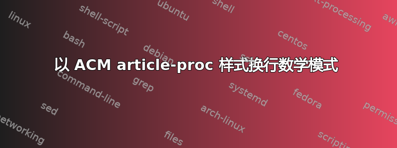 以 ACM article-proc 样式换行数学模式