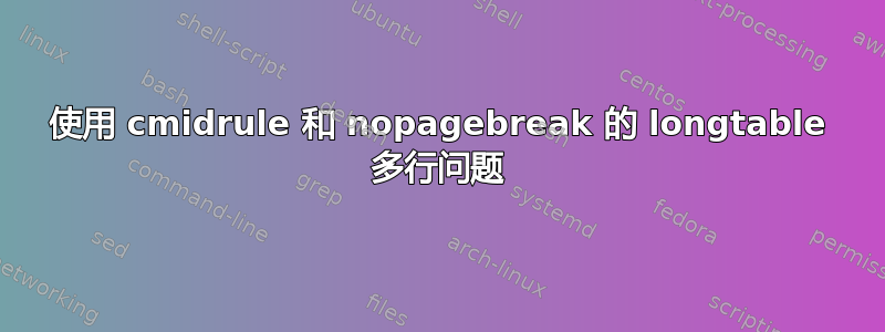 使用 cmidrule 和 nopagebreak 的 longtable 多行问题