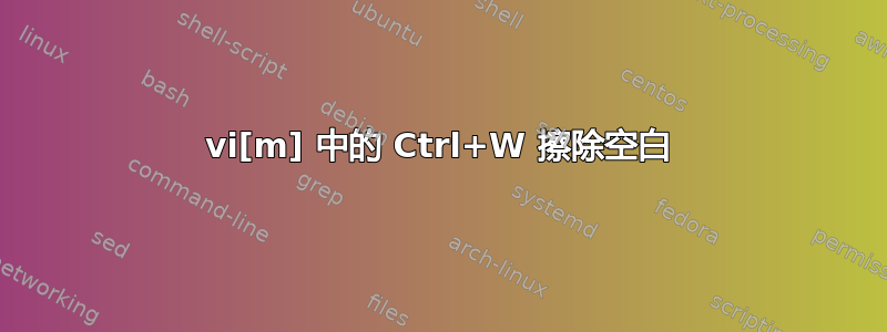 vi[m] 中的 Ctrl+W 擦除空白