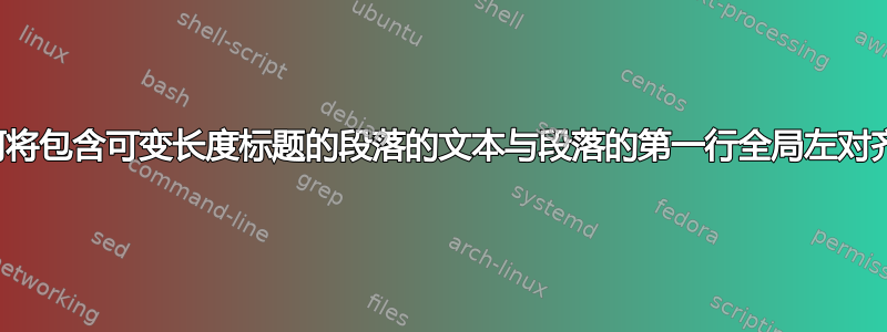 如何将包含可变长度标题的段落的文本与段落的第一行全局左对齐？