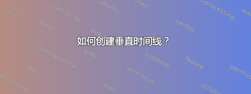 如何创建垂直时间线？