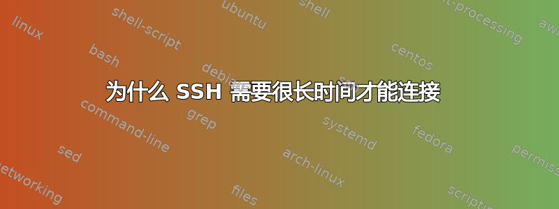 为什么 SSH 需要很长时间才能连接 