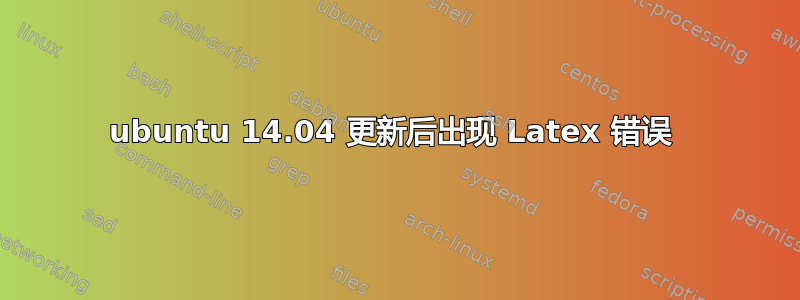 ubuntu 14.04 更新后出现 Latex 错误 