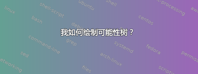 我如何绘制可能性树？