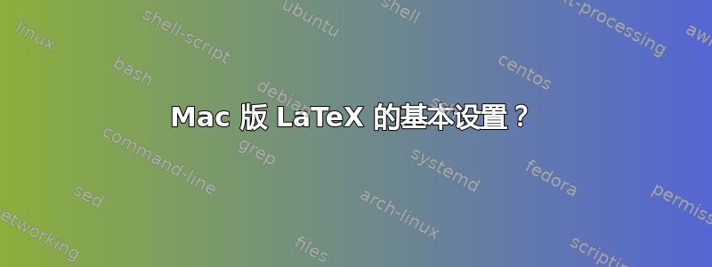 Mac 版 LaTeX 的基本设置？