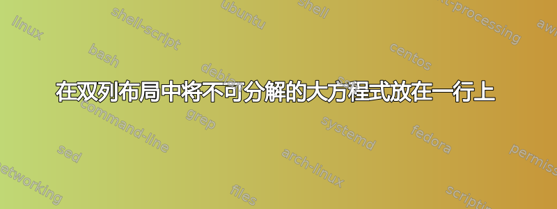 在双列布局中将不可分解的大方程式放在一行上