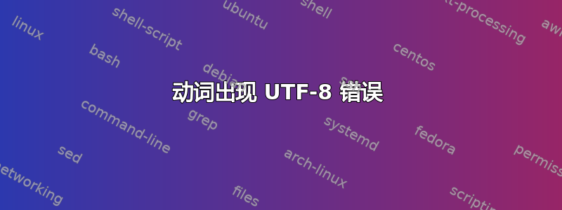 动词出现 UTF-8 错误