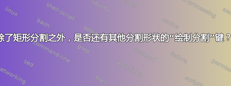 除了矩形分割之外，是否还有其他分割形状的“绘制分割”键？