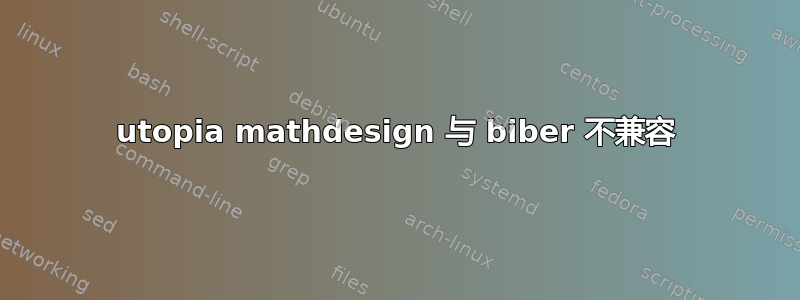 utopia mathdesign 与 biber 不兼容