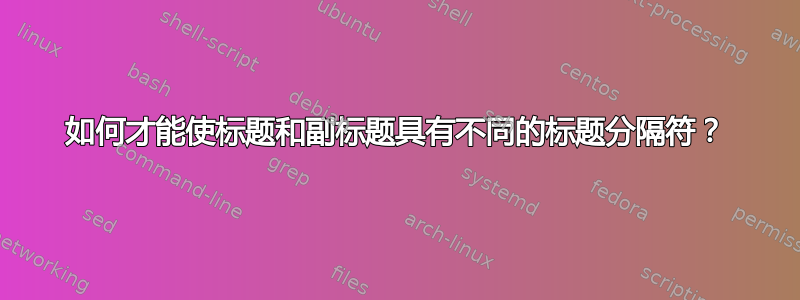 如何才能使标题和副标题具有不同的标题分隔符？