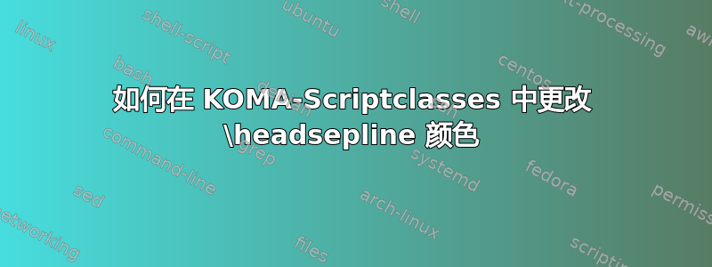 如何在 KOMA-Scriptclasses 中更改 \headsepline 颜色