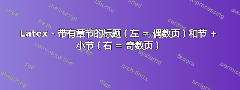 Latex - 带有章节的标题（左 = 偶数页）和节 + 小节（右 = 奇数页）