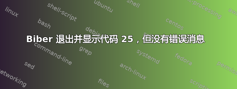 Biber 退出并显示代码 25，但没有错误消息 