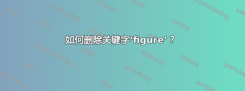 如何删除关键字‘figure’？