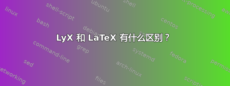 LyX 和 LaTeX 有什么区别？