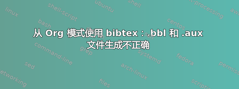 从 Org 模式使用 bibtex：.bbl 和 .aux 文件生成不正确