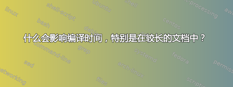 什么会影响编译时间，特别是在较长的文档中？