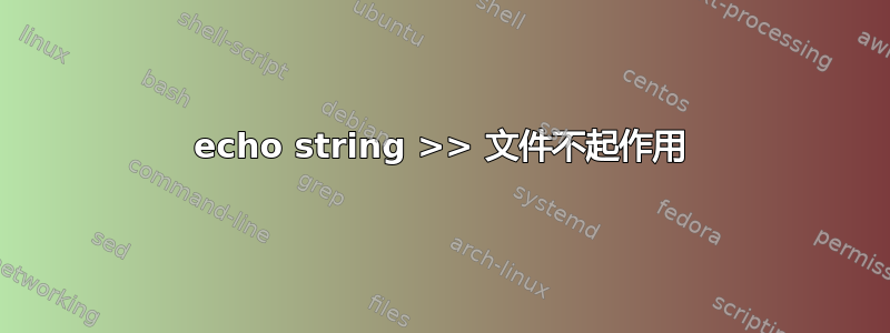 echo string >> 文件不起作用