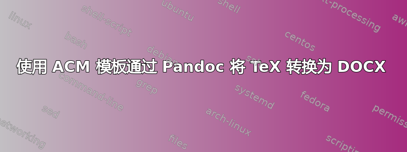 使用 ACM 模板通过 Pandoc 将 TeX 转换为 DOCX