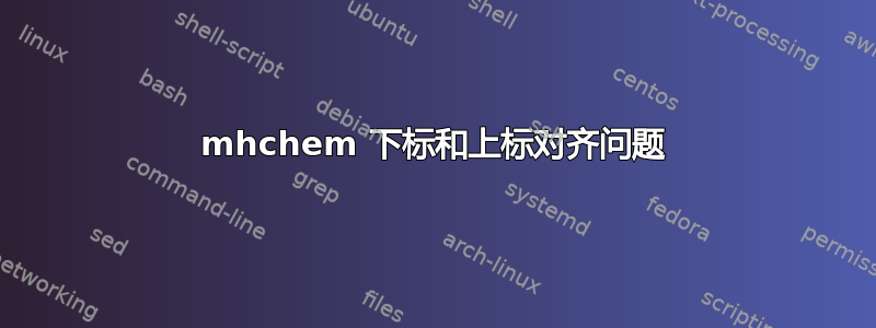 mhchem 下标和上标对齐问题