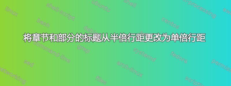 将章节和部分的标题从半倍行距更改为单倍行距