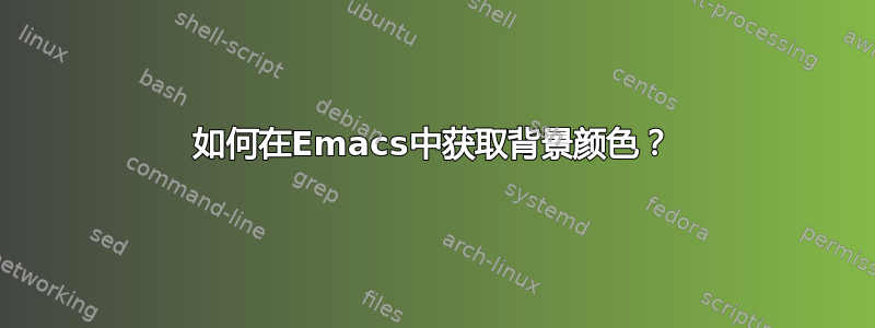 如何在Emacs中获取背景颜色？