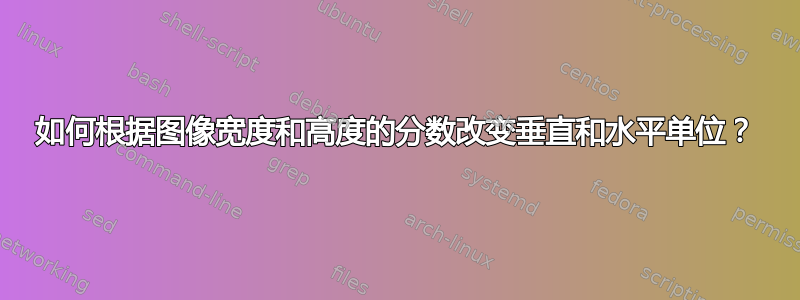 如何根据图像宽度和高度的分数改变垂直和水平单位？