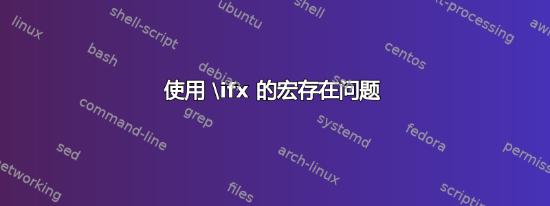 使用 \ifx 的宏存在问题