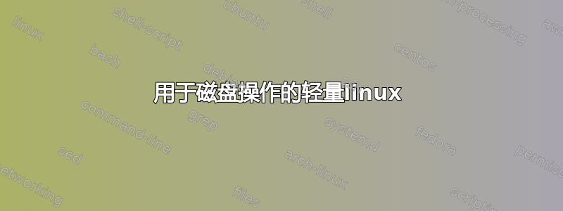 用于磁盘操作的轻量linux