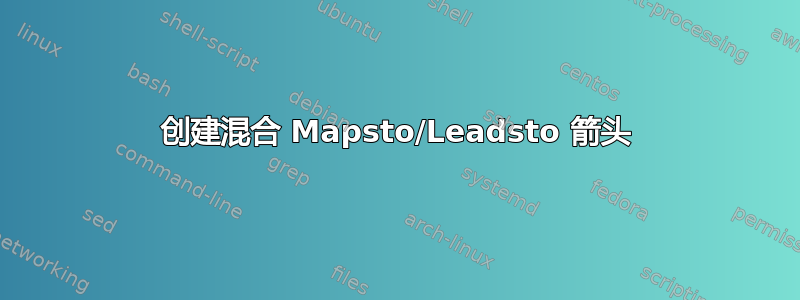 创建混合 Mapsto/Leadsto 箭头