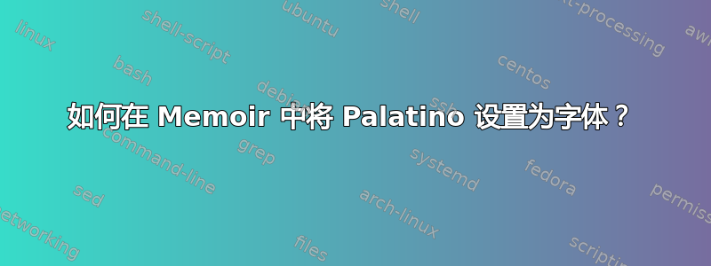 如何在 Memoir 中将 Palatino 设置为字体？