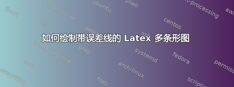 如何绘制带误差线的 Latex 多条形图