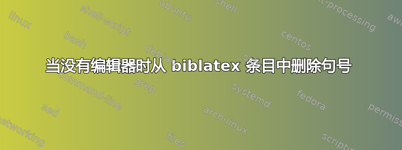 当没有编辑器时从 biblatex 条目中删除句号