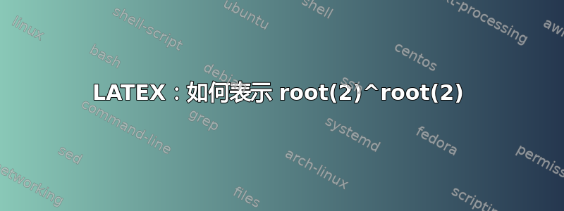 LATEX：如何表示 root(2)^root(2)