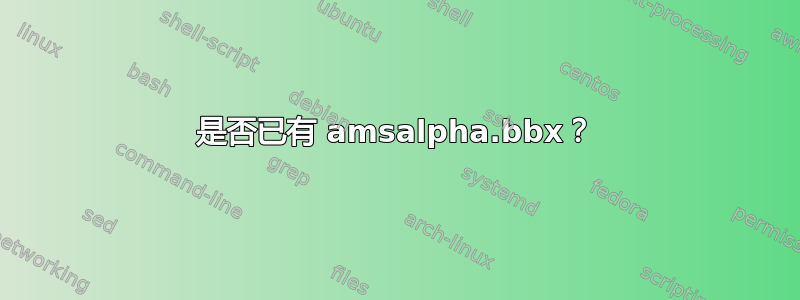 是否已有 amsalpha.bbx？