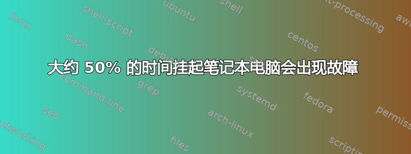 大约 50% 的时间挂起笔记本电脑会出现故障